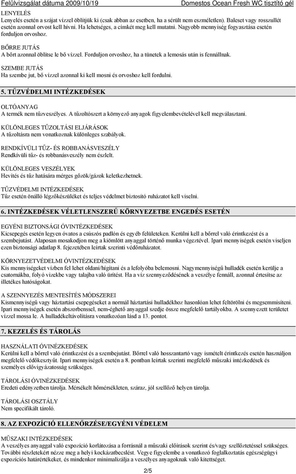 Forduljon orvoshoz, ha a tünetek a lemosás után is fennállnak. SZEMBE JUTÁS Ha szembe jut, bő vízzel azonnal ki kell mosni és orvoshoz kell fordulni. 5.