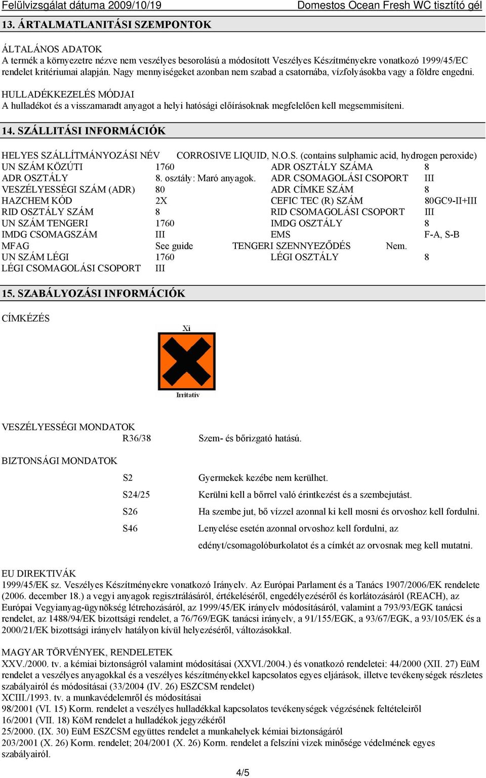 HULLADÉKKEZELÉS MÓDJAI A hulladékot és a visszamaradt anyagot a helyi hatósági előírásoknak megfelelően kell megsemmisíteni. 14. SZÁLLITÁSI INFORMÁCIÓK HELYES SZÁLLÍTMÁNYOZÁSI NÉV CORROSIVE LIQUID, N.
