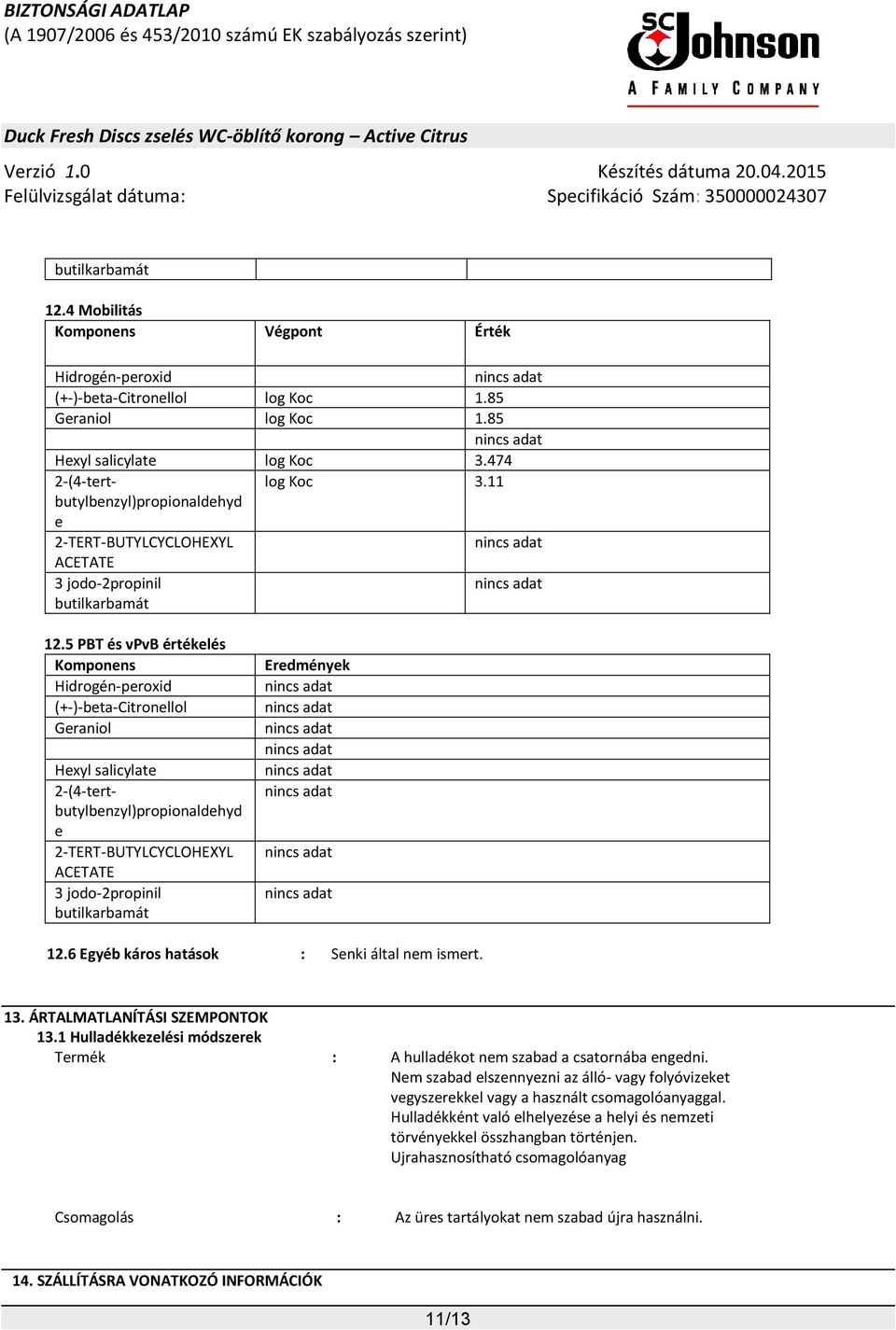 11 e 2-TERT-BUTYLCYCLOHEXYL 3 jodo-2propinil butilkarbamát Hexyl salicylate 2-(4-tertbutylbenzyl)propionaldehyd e 2-TERT-BUTYLCYCLOHEXYL 3 jodo-2propinil butilkarbamát Eredmények 12.