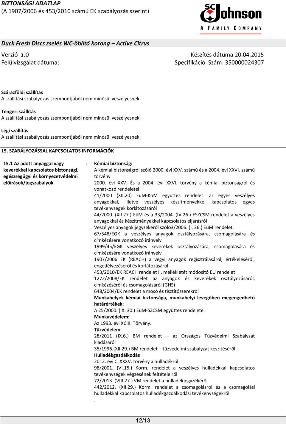 1 Az adott anyaggal vagy keverékkel kapcsolatos biztonsági, egészségügyi és környezetvédelmi előírások/jogszabályok : Kémiai biztonság: A kémiai biztonságról szóló 2000. évi XXV. számú és a 2004.