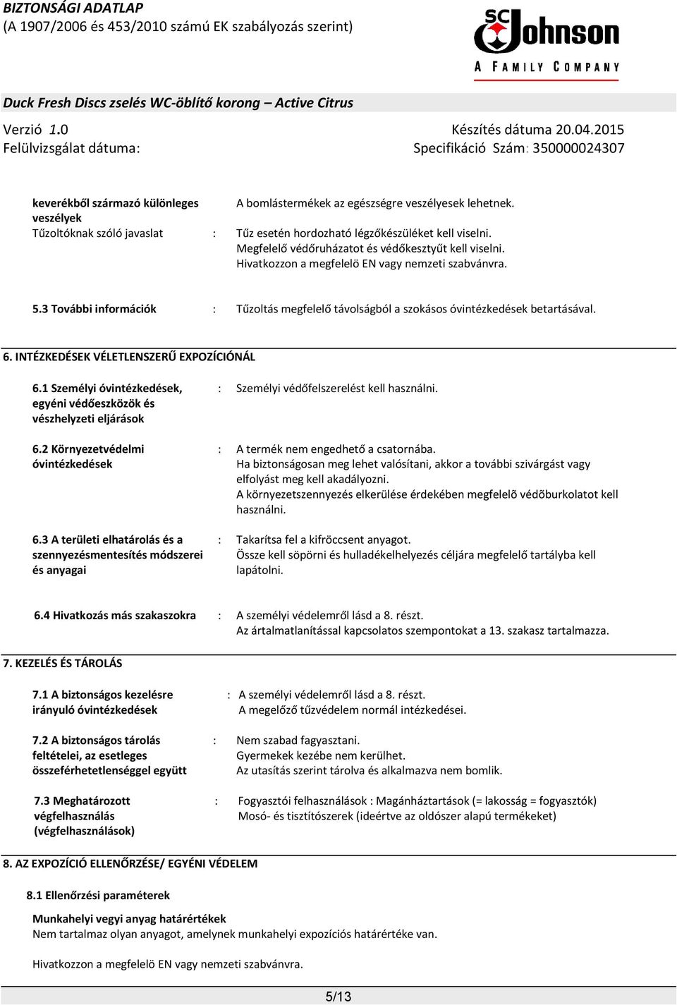 3 További információk : Tűzoltás megfelelő távolságból a szokásos óvintézkedések betartásával. 6. INTÉZKEDÉSEK VÉLETLENSZERŰ EXPOZÍCIÓNÁL 6.