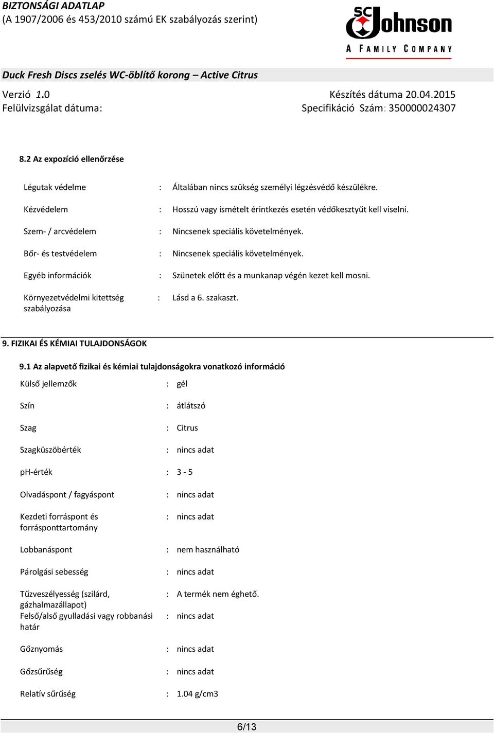 Környezetvédelmi kitettség szabályozása : Lásd a 6. szakaszt. 9. FIZIKAI ÉS KÉMIAI TULAJDONSÁGOK 9.