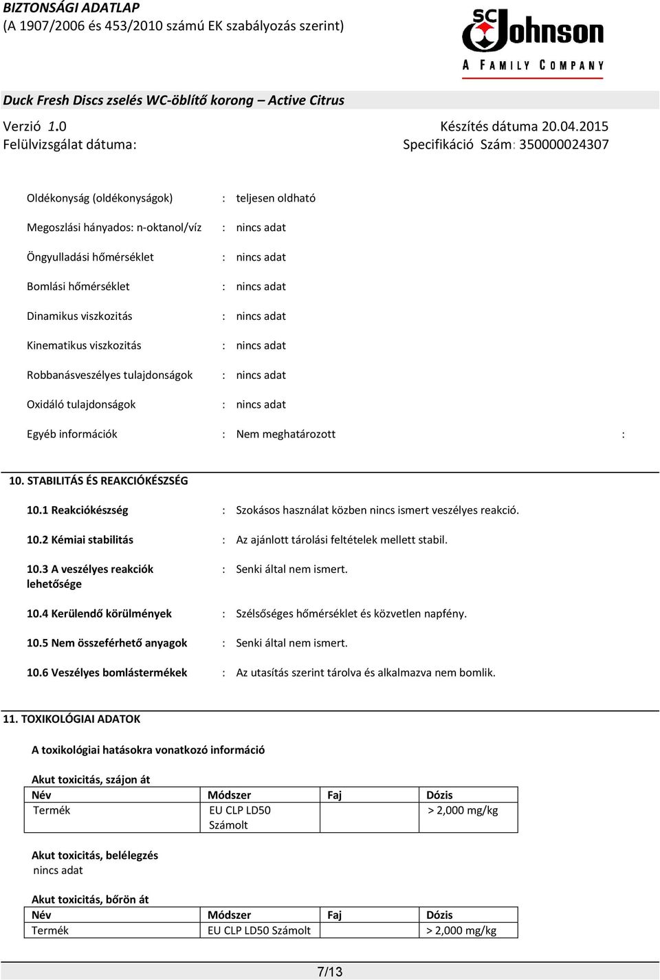 1 Reakciókészség : Szokásos használat közben nincs ismert veszélyes reakció. 10.2 Kémiai stabilitás : Az ajánlott tárolási feltételek mellett stabil. 10.3 A veszélyes reakciók lehetősége : Senki által nem ismert.