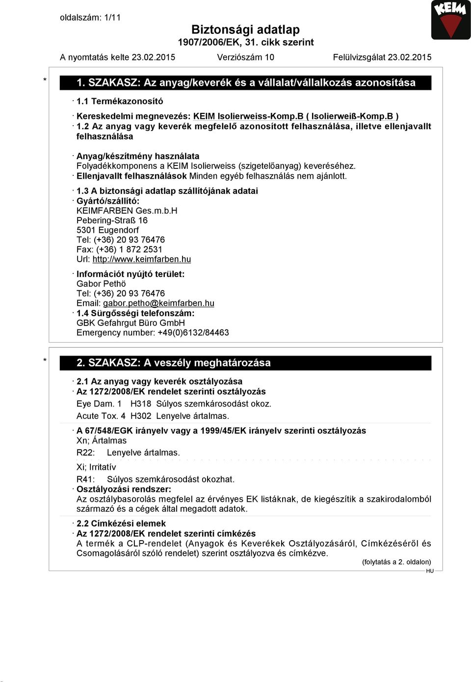 Ellenjavallt felhasználások Minden egyéb felhasználás nem ajánlott. 1.3 A biztonsági adatlap szállítójának adatai Gyártó/szállító: KEIMFARBEN Ges.m.b.H Pebering-Straß 16 5301 Eugendorf Tel: (+36) 20 93 76476 Fax: (+36) 1 872 2531 Url: http://www.