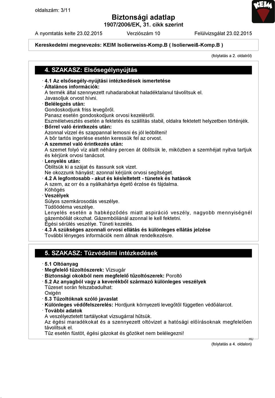 Belélegzés után: Gondoskodjunk friss levegőről. Panasz esetén gondoskodjunk orvosi kezelésről. Eszméletvesztés esetén a fektetés és szállítás stabil, oldalra fektetett helyzetben történjék.