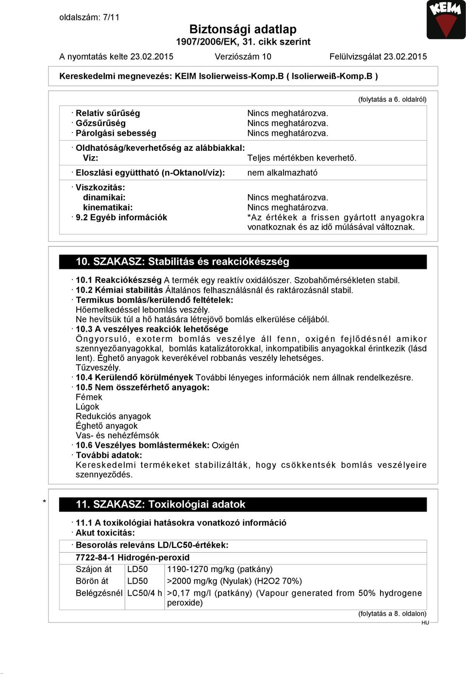 kinematikai: Nincs meghatározva. 9.2 Egyéb információk *Az értékek a frissen gyártott anyagokra vonatkoznak és az idő múlásával változnak. 10. SZAKASZ: Stabilitás és reakciókészség 10.