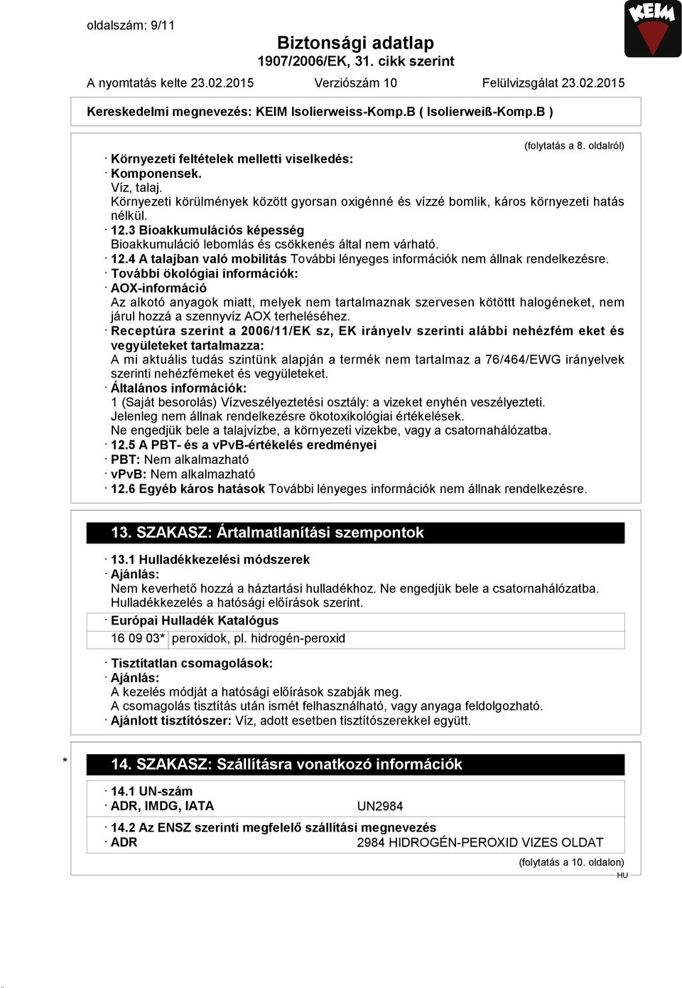 További ökológiai információk: AOX-információ Az alkotó anyagok miatt, melyek nem tartalmaznak szervesen kötöttt halogéneket, nem járul hozzá a szennyvíz AOX terheléséhez.