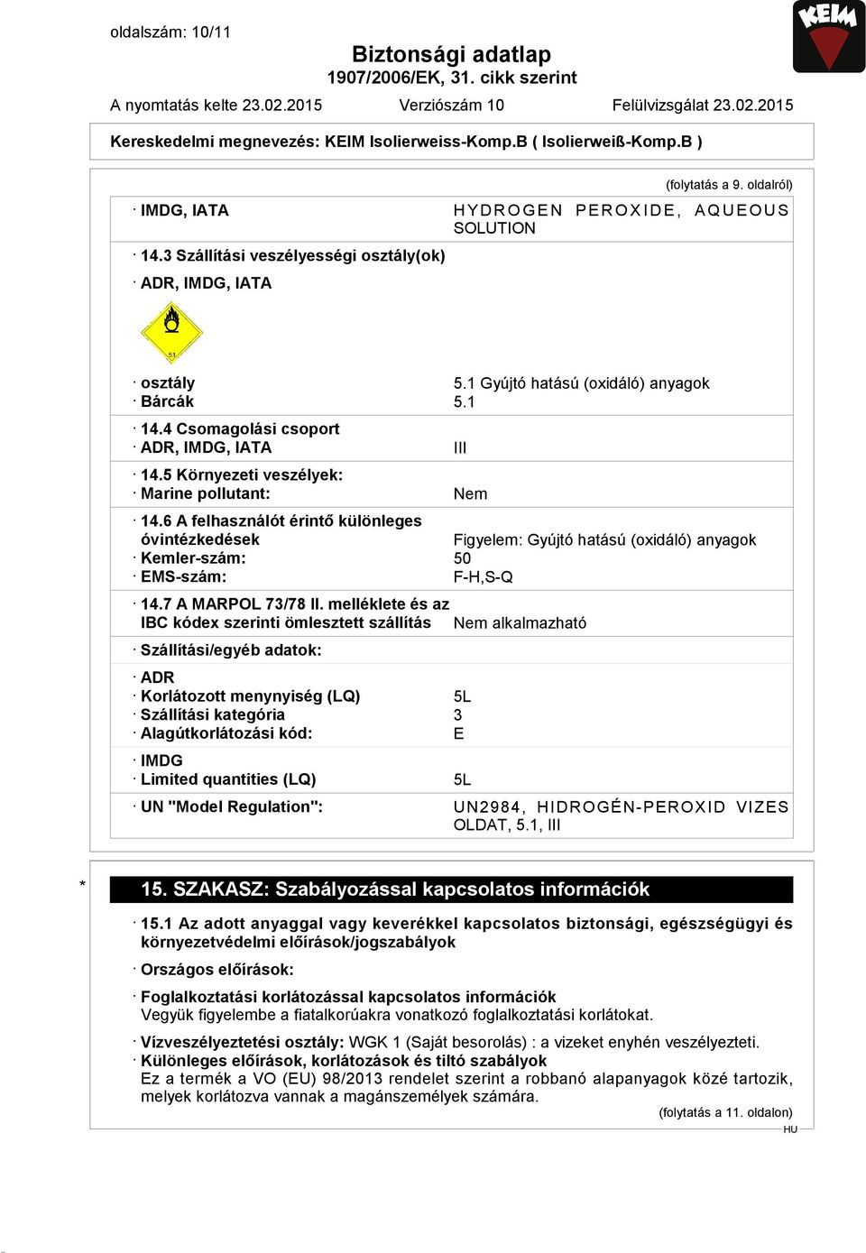 5 Környezeti veszélyek: Marine pollutant: Nem 14.6 A felhasználót érintő különleges óvintézkedések Figyelem: Gyújtó hatású (oxidáló) anyagok Kemler-szám: 50 EMS-szám: F-H,S-Q 14.7 A MARPOL 73/78 II.