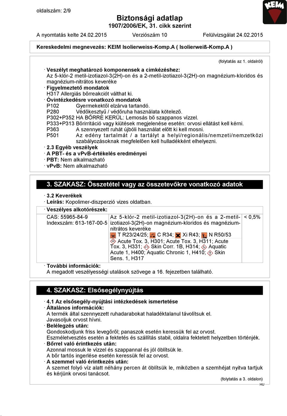 H317 Allergiás bőrreakciót válthat ki. Óvintézkedésre vonatkozó mondatok P102 Gyermekektől elzárva tartandó. P280 Védőkesztyű / védőruha használata kötelező.