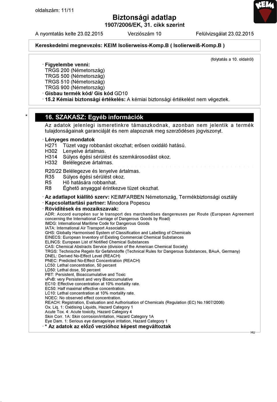 2 Kémiai biztonsági értékelés: A kémiai biztonsági értékelést nem végeztek. * 16.