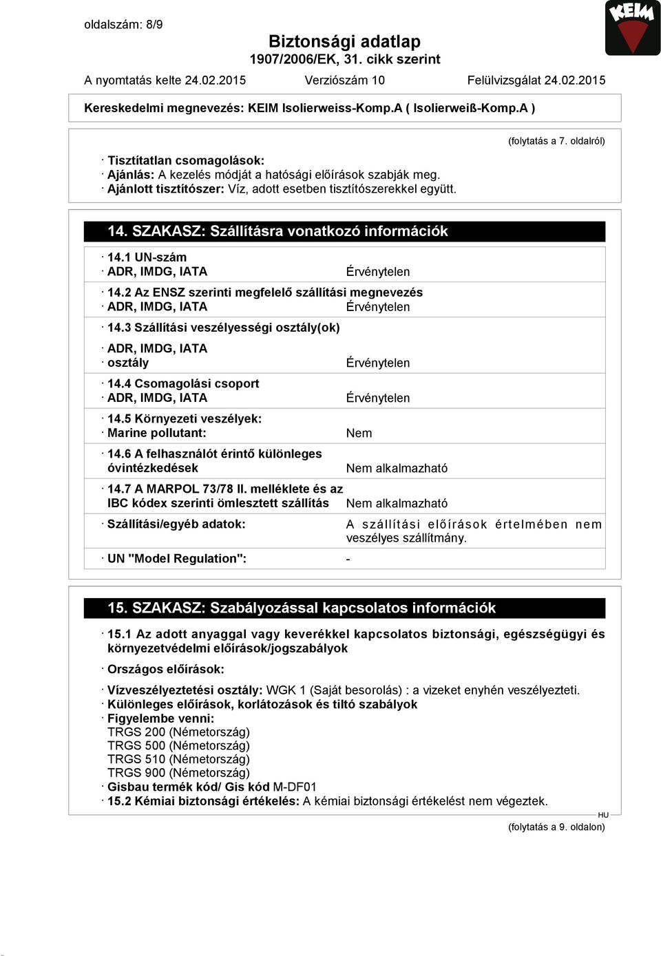 SZAKASZ: Szállításra vonatkozó információk 14.1 UN-szám ADR, IMDG, IATA Érvénytelen 14.2 Az ENSZ szerinti megfelelő szállítási megnevezés ADR, IMDG, IATA Érvénytelen 14.