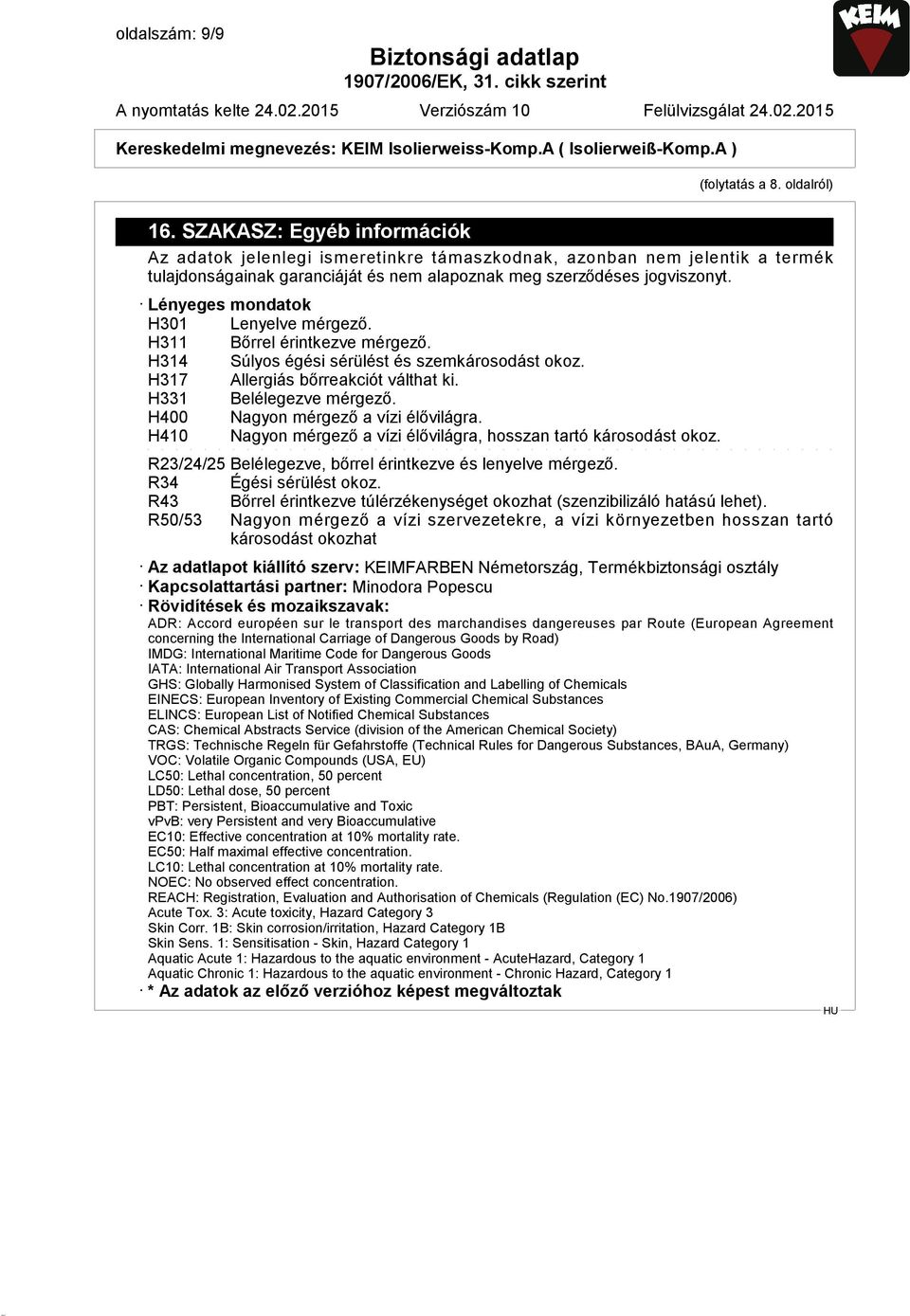 Lényeges mondatok H301 Lenyelve mérgező. H311 Bőrrel érintkezve mérgező. H314 Súlyos égési sérülést és szemkárosodást okoz. H317 Allergiás bőrreakciót válthat ki. H331 Belélegezve mérgező.