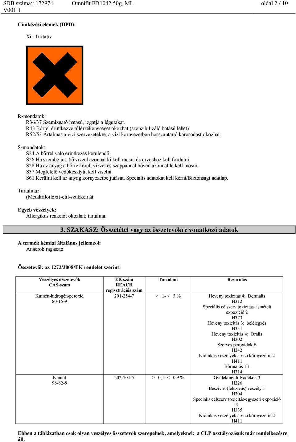 S-mondatok: S24 A bőrrel való érintkezés kerülendő. S26 Ha szembe jut, bő vízzel azonnal ki kell mosni és orvoshoz kell fordulni.