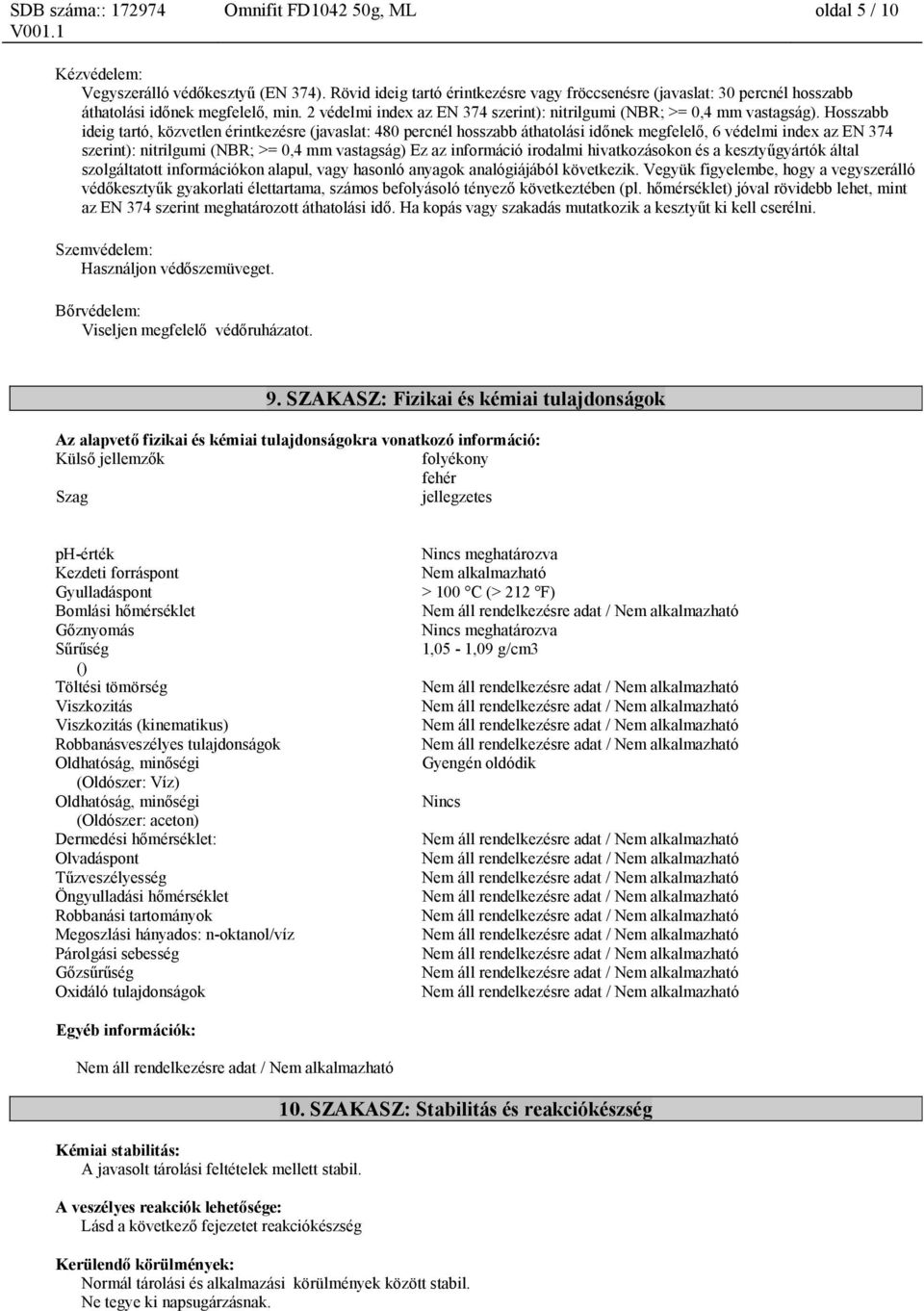 Hosszabb ideig tartó, közvetlen érintkezésre (javaslat: 480 percnél hosszabb áthatolási időnek megfelelő, 6 védelmi index az EN 374 szerint): nitrilgumi (NBR; >= 0,4 mm vastagság) Ez az információ