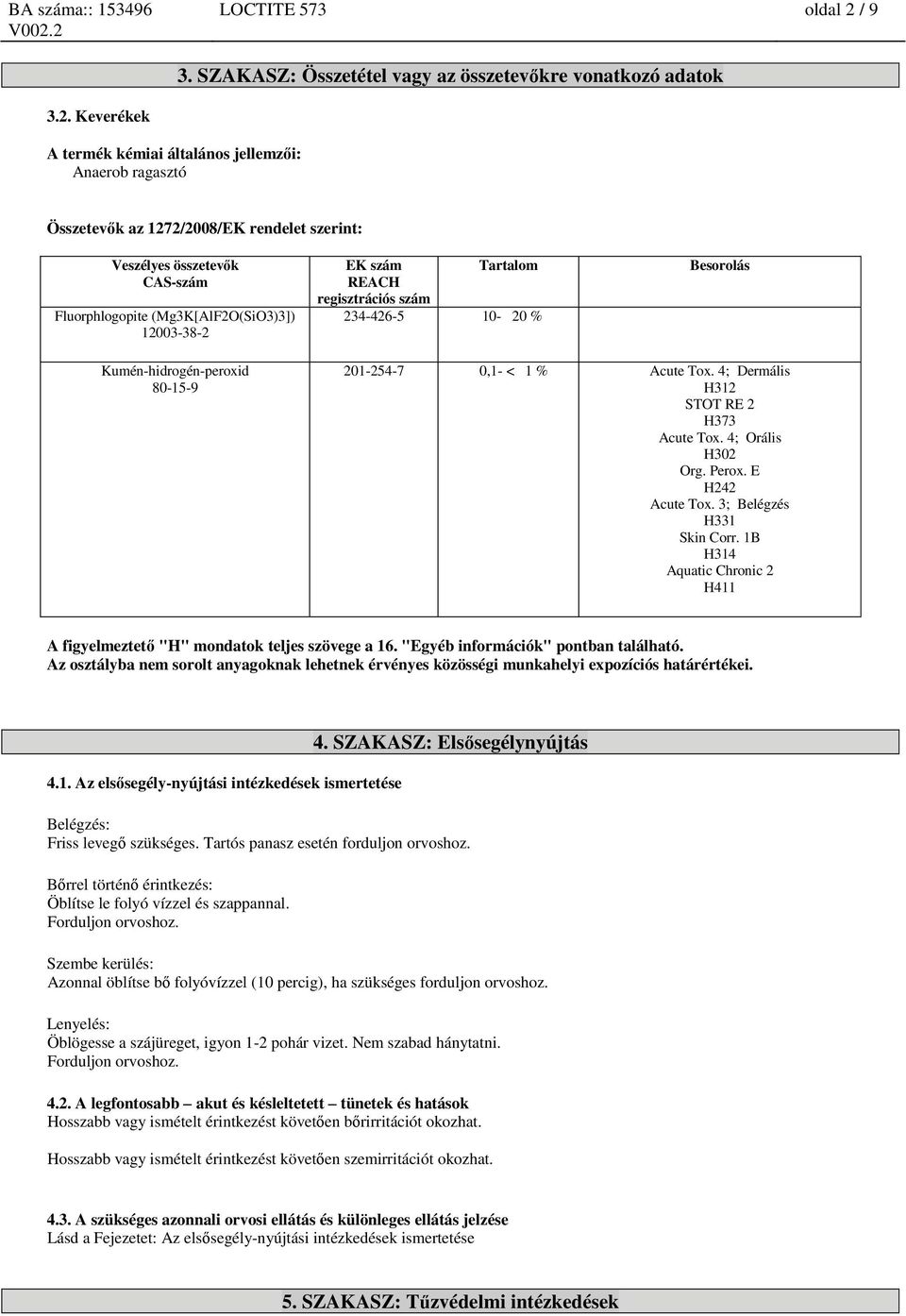 Keverékek A termék kémiai általános jellemzői: Anaerob ragasztó Összetevők az 1272/2008/EK rendelet szerint: Fluorphlogopite (Mg3K[AlF2O(SiO3)3]) 12003-38-2 EK szám Tartalom REACH regisztrációs szám