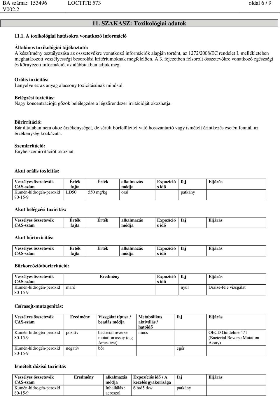 mellékletében meghatározott veszélyességi besorolási kritériumoknak megfelelően. A 3. fejezetben felsorolt összetevőkre vonatkozó egészségi és környezeti információt az alábbiakban adjuk meg.