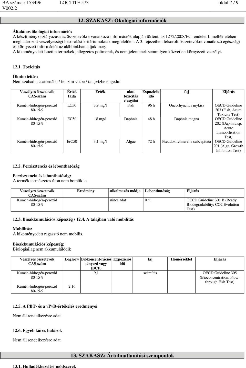 A kikeményedett Loctite termékek jellegzetes polimerek, és nem jelentenek semmilyen közvetlen környezeti veszélyt. 12