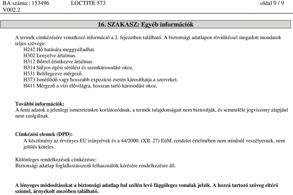 H314 Súlyos égési sérülést és szemkárosodást okoz. H331 Belélegezve mérgező. H373 Ismétlődő vagy hosszabb expozíció esetén károsíthatja a szerveket.