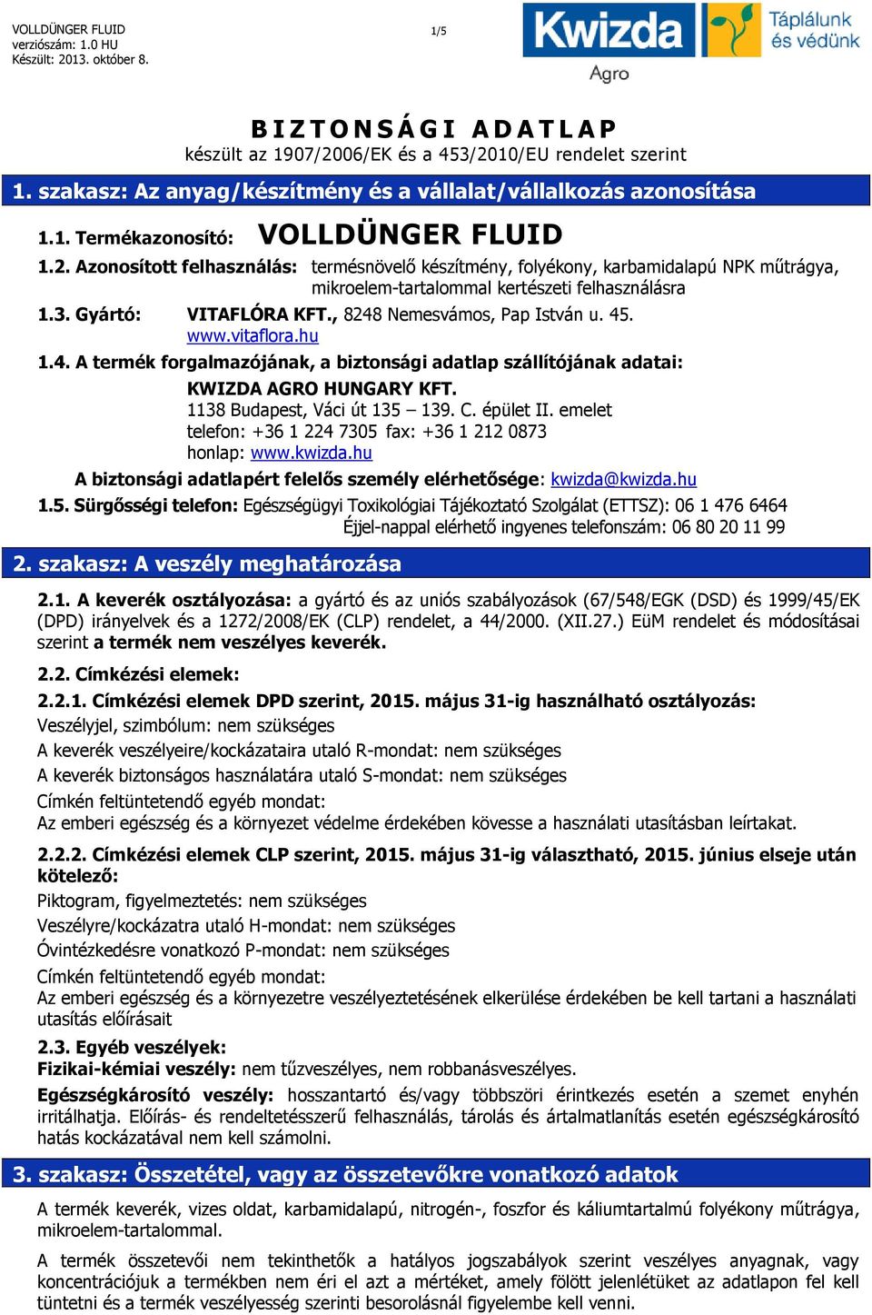 45. www.vitaflora.hu 1.4. A termék forgalmazójának, a biztonsági adatlap szállítójának adatai: KWIZDA AGRO HUNGARY KFT. 1138 Budapest, Váci út 135 139. C. épület II.