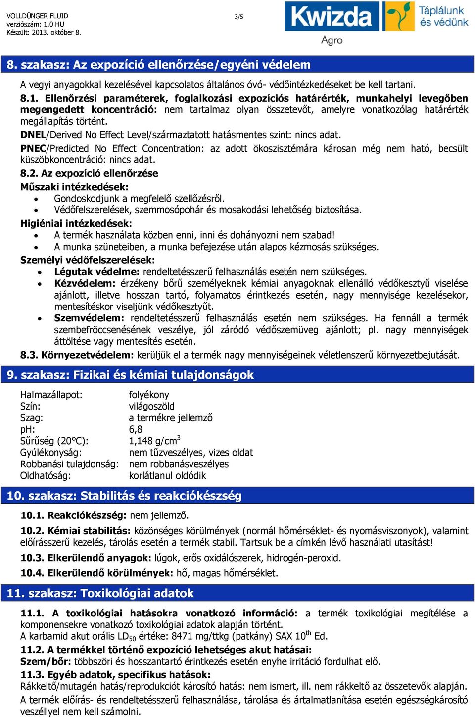 DNEL/Derived No Effect Level/származtatott hatásmentes szint: nincs adat. PNEC/Predicted No Effect Concentration: az adott ökoszisztémára károsan még nem ható, becsült küszöbkoncentráció: nincs adat.