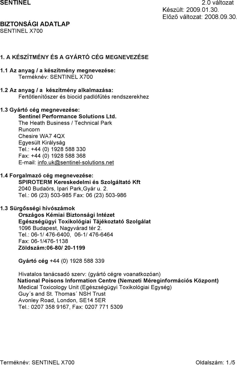 : +44 (0) 1928 588 330 Fax: +44 (0) 1928 588 368 E-mail: info.uk@sentinel-solutions.net 1.4 Forgalmazó cég megnevezése: SPIROTERM Kereskedelmi és Szolgáltató Kft 2040 Budaörs, Ipari Park,Gyár u. 2. Tel.