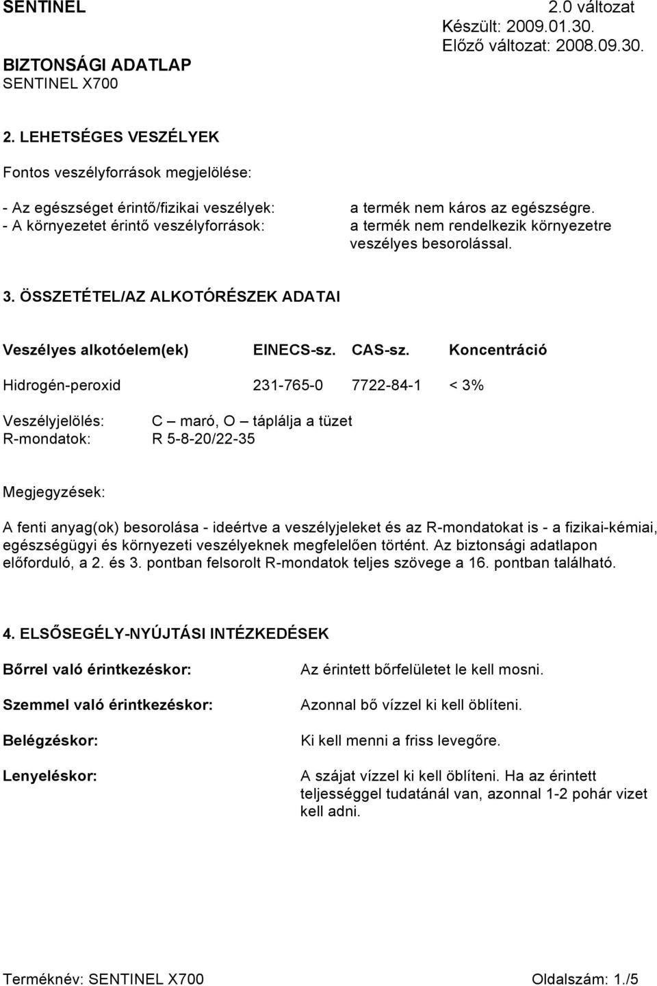 Koncentráció Hidrogén-peroxid 231-765-0 7722-84-1 < 3% Veszélyjelölés: C maró, O táplálja a tüzet R-mondatok: R 5-8-20/22-35 Megjegyzések: A fenti anyag(ok) besorolása - ideértve a veszélyjeleket és