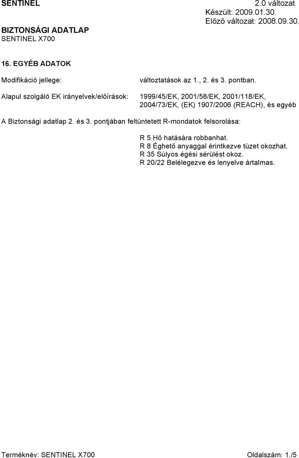 1999/45/EK, 2001/58/EK, 2001/118/EK, 2004/73/EK, (EK) 1907/2006 (REACH), és egyéb A Biztonsági adatlap 2.