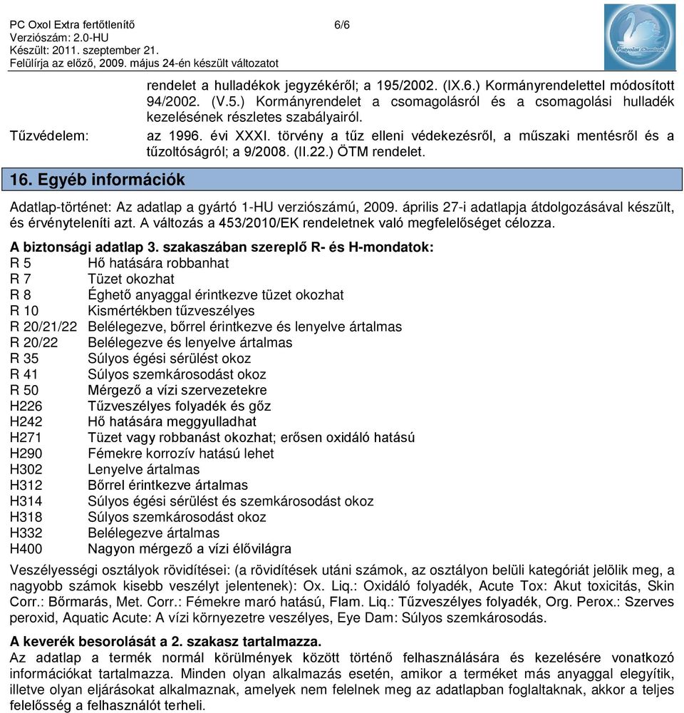 törvény a tűz elleni védekezésről, a műszaki mentésről és a tűzoltóságról; a 9/2008. (II.22.) ÖTM rendelet. Adatlap-történet: Az adatlap a gyártó 1-HU verziószámú, 2009.