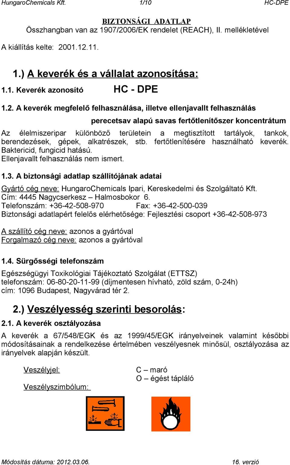 berendezések, gépek, alkatrészek, stb. fertőtlenítésére használható keverék. Baktericid, fungicid hatású. Ellenjavallt felhasználás nem ismert. 1.3.