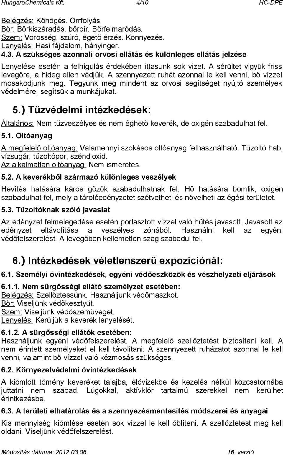 A szennyezett ruhát azonnal le kell venni, bő vízzel mosakodjunk meg. Tegyünk meg mindent az orvosi segítséget nyújtó személyek védelmére, segítsük a munkájukat. 5.