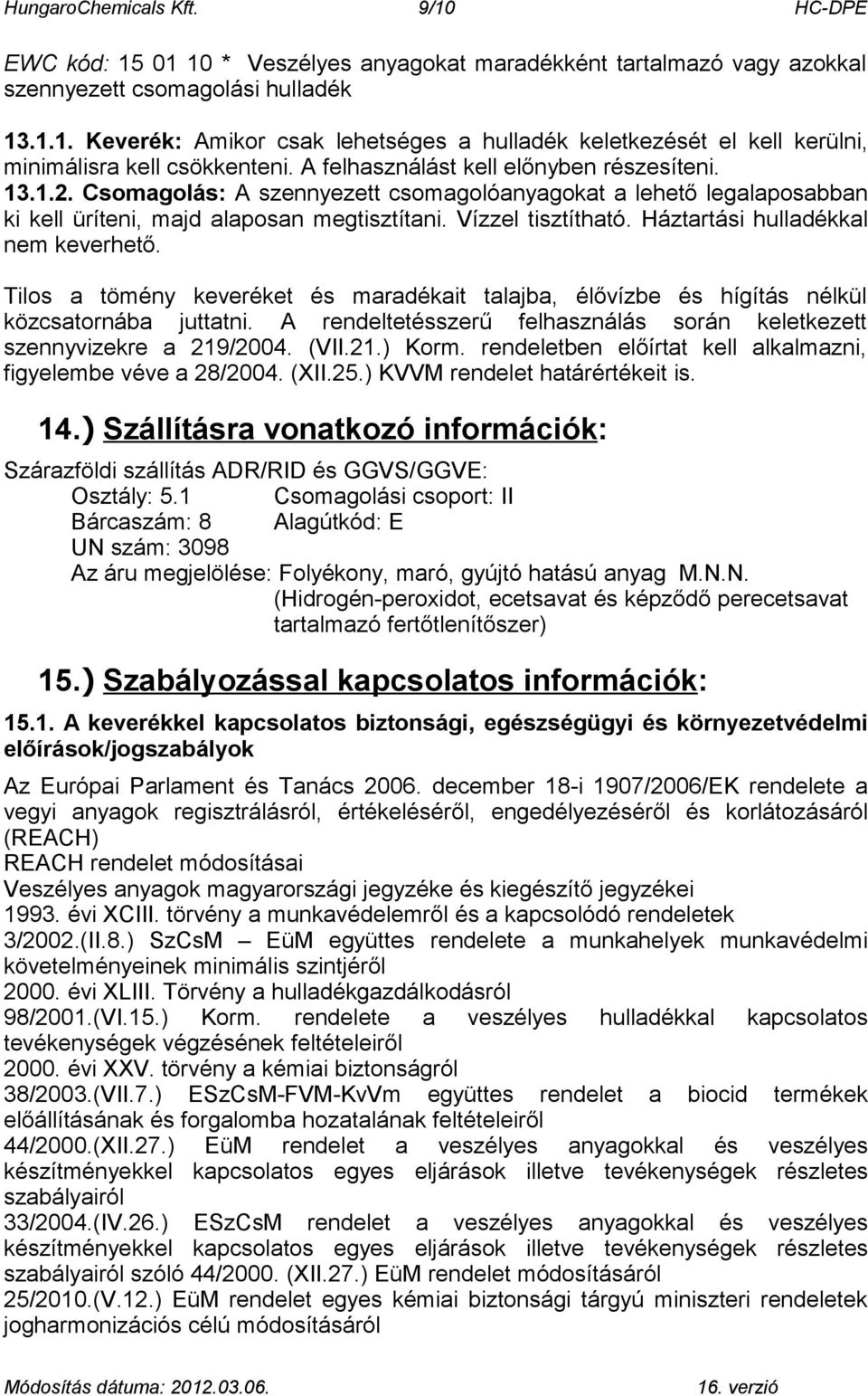 Háztartási hulladékkal nem keverhető. Tilos a tömény keveréket és maradékait talajba, élővízbe és hígítás nélkül közcsatornába juttatni.