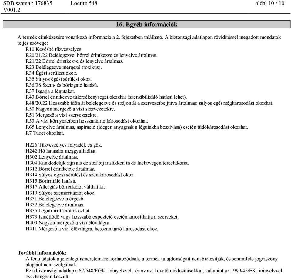 R21/22 Bőrrel érintkezve és lenyelve ártalmas. R23 Belélegezve mérgező (toxikus). R34 Égési sérülést okoz. R35 Súlyos égési sérülést okoz. R36/38 Szem- és bőrizgató hatású. R37 Izgatja a légutakat.