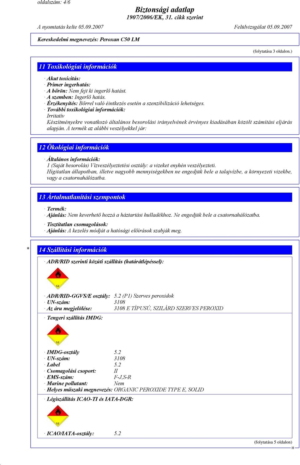 További toxikológiai információk: Irritatív Készítményekre vonatkozó általános besorolási irányelvének érvényes kiadásában közölt számítási eljárás alapján.