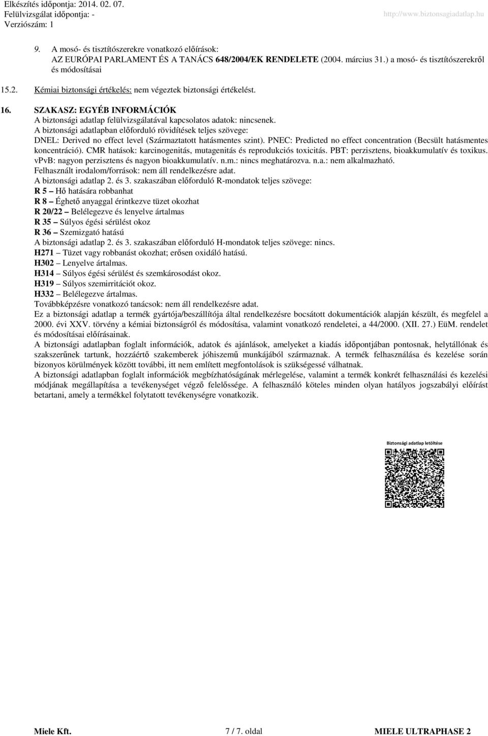 A biztonsági adatlapban elıforduló rövidítések teljes szövege: DNEL: Derived no effect level (Származtatott hatásmentes szint).