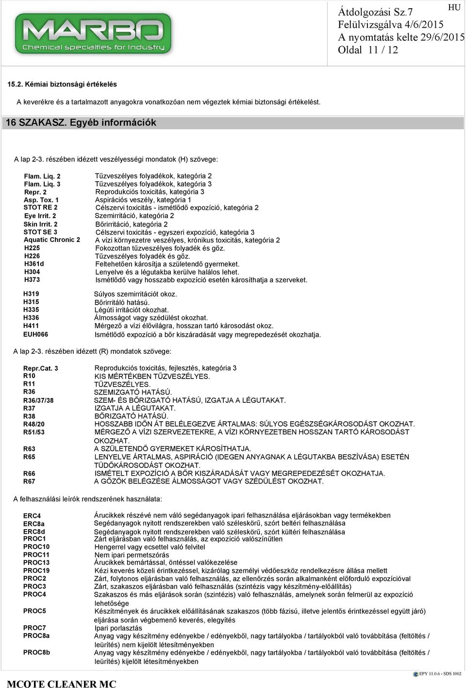 2 STOT SE 3 Aquatic Chronic 2 H225 H226 H361d H304 H373 H319 H315 H335 H336 H411 EUH066 Tűzveszélyes folyadékok, kategória 2 Tűzveszélyes folyadékok, kategória 3 Reprodukciós toxicitás, kategória 3