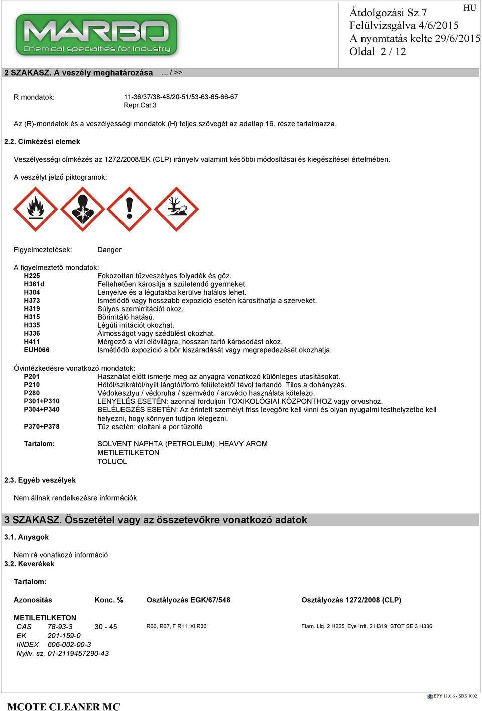 A veszélyt jelző piktogramok: Figyelmeztetések: Danger A figyelmeztető mondatok: H225 Fokozottan tűzveszélyes folyadék és gőz. H361d Feltehetően károsítja a születendő gyermeket.