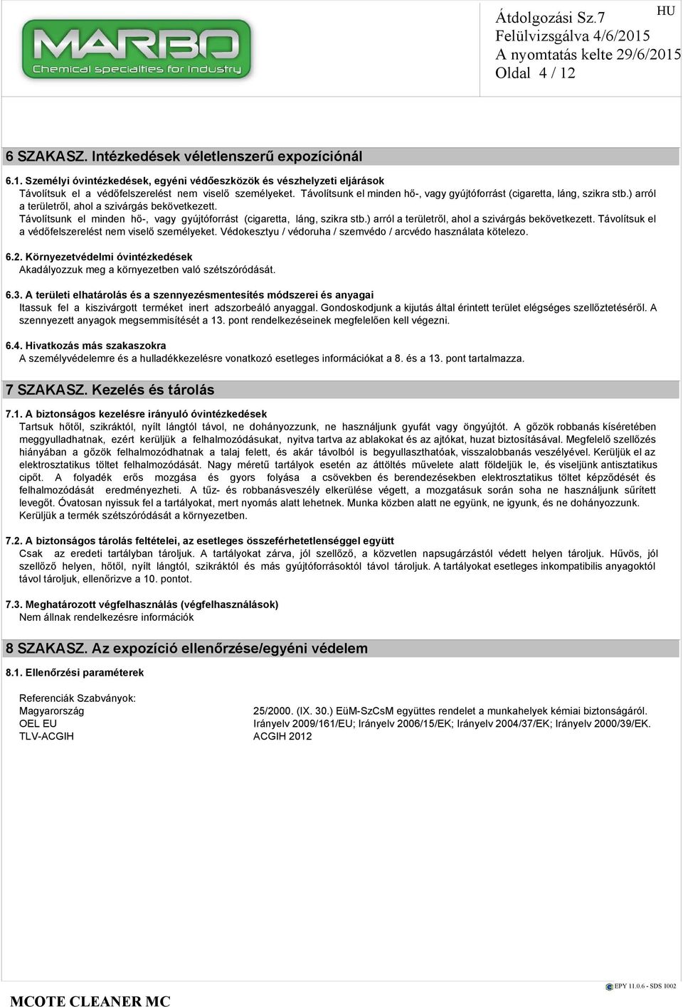 Távolítsuk el a védőfelszerelést nem viselő személyeket. Védokesztyu / védoruha / szemvédo / arcvédo használata kötelezo. 6.2.