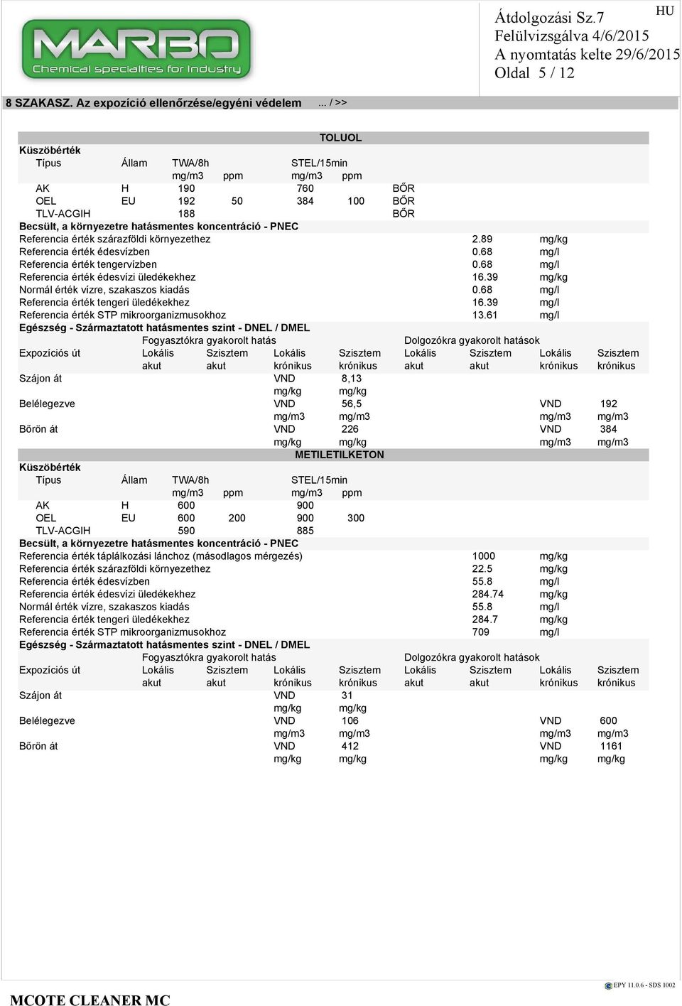 érték szárazföldi környezethez 2.89 mg/kg Referencia érték édesvízben 0.68 mg/l Referencia érték tengervízben 0.68 mg/l Referencia érték édesvízi üledékekhez 16.