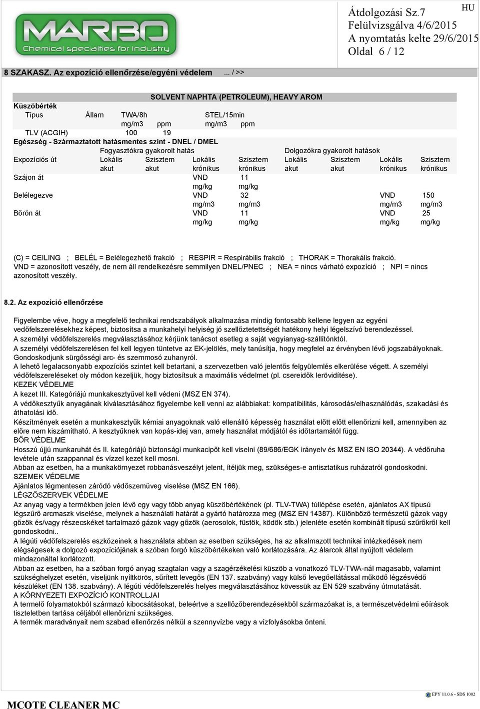 gyakorolt hatás Dolgozókra gyakorolt hatások Expozíciós út Szájon át VND 11 mg/kg mg/kg Belélegezve VND 32 VND 150 mg/m3 mg/m3 mg/m3 mg/m3 Bőrön át VND 11 VND 25 mg/kg mg/kg mg/kg mg/kg (C) = CEILING