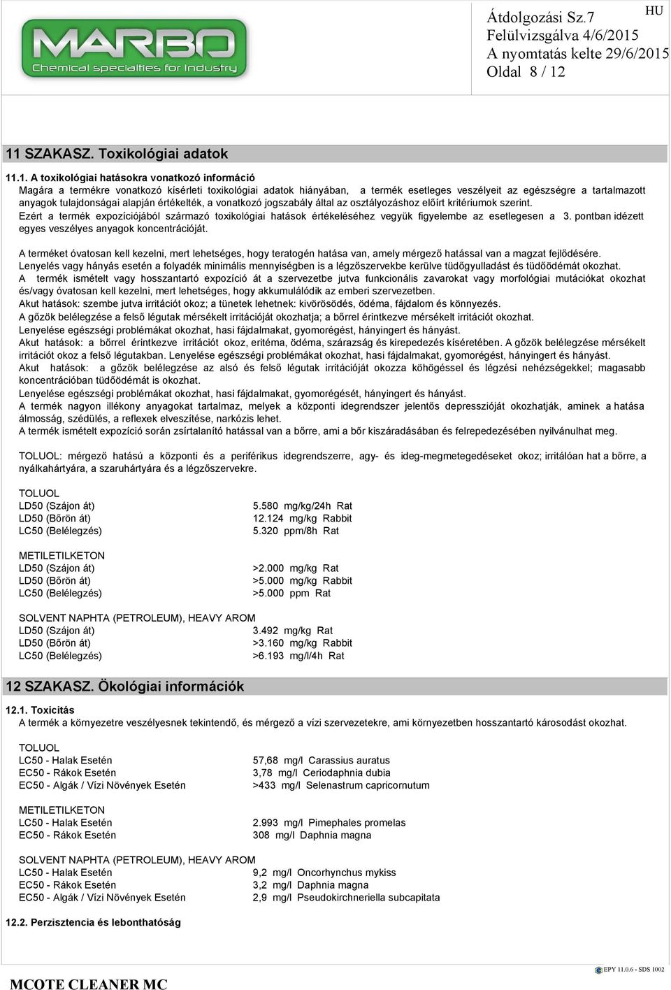 tartalmazott anyagok tulajdonságai alapján értékelték, a vonatkozó jogszabály által az osztályozáshoz előírt kritériumok szerint.