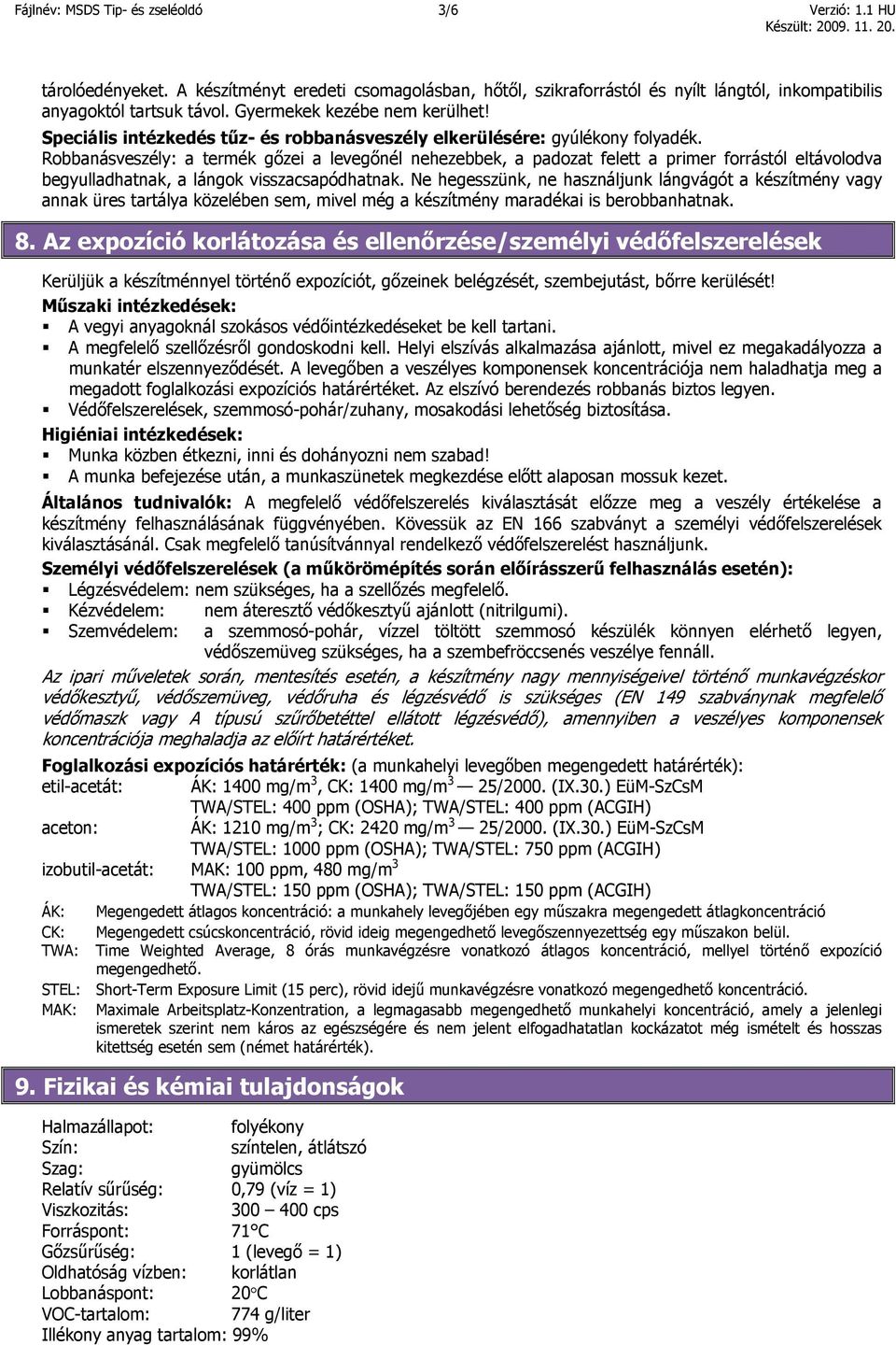 Robbanásveszély: a termék gőzei a levegőnél nehezebbek, a padozat felett a primer forrástól eltávolodva begyulladhatnak, a lángok visszacsapódhatnak.