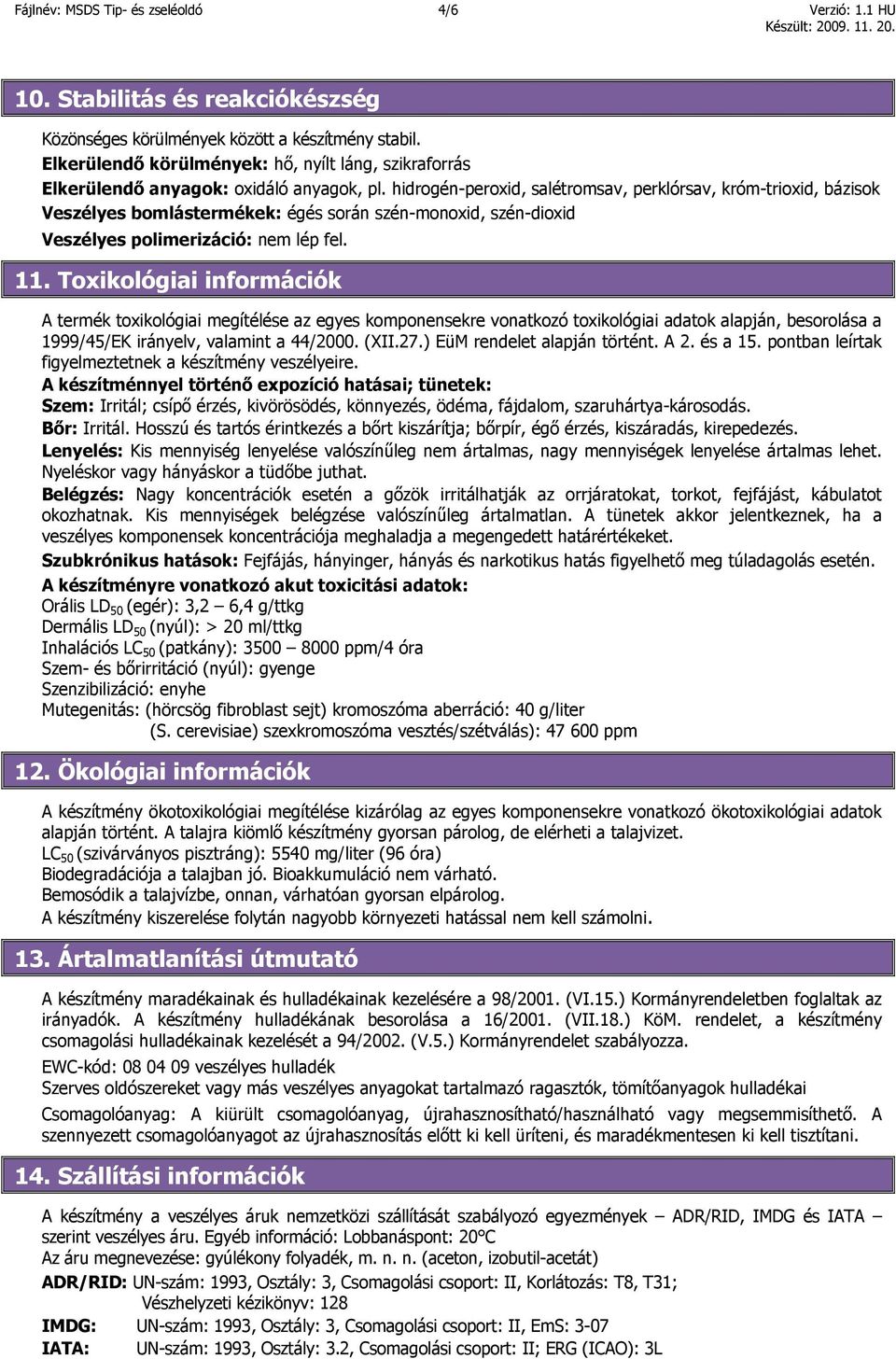 hidrogén-peroxid, salétromsav, perklórsav, króm-trioxid, bázisok Veszélyes bomlástermékek: égés során szén-monoxid, szén-dioxid Veszélyes polimerizáció: nem lép fel. 11.