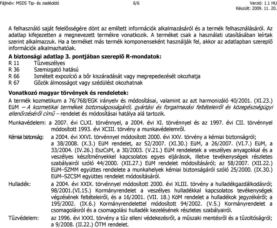 Ha a terméket más termék komponenseként használják fel, akkor az adatlapban szereplő információk alkalmazhatóak. A biztonsági adatlap 3.