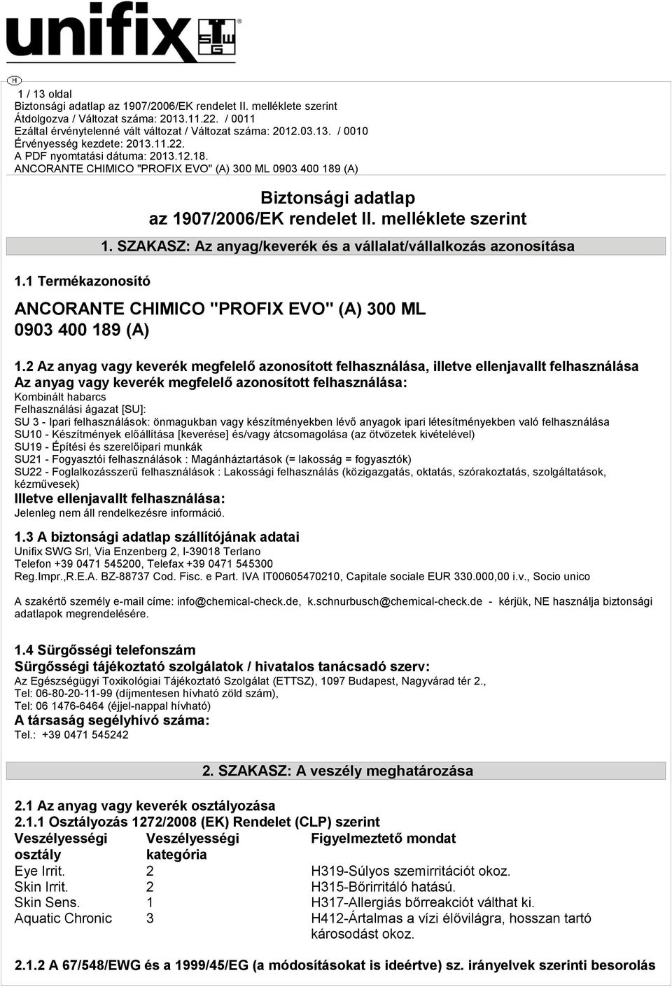 2 Az anyag vagy keverék megfelelő azonosított felhasználása, illetve ellenjavallt felhasználása Az anyag vagy keverék megfelelő azonosított felhasználása: Kombinált habarcs Felhasználási ágazat [SU]: