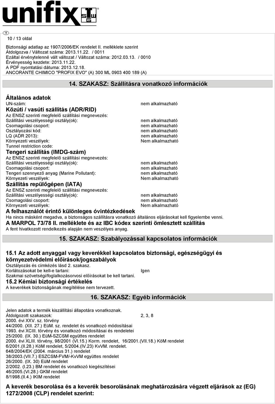 csoport: Tengeri szennyező anyag (Marine Pollutant): Környezeti veszélyek: Szállítás repülőgépen (IATA) Az ENSZ szerinti megfelelő szállítási megnevezés: Szállítási veszélyességi osztály(ok):