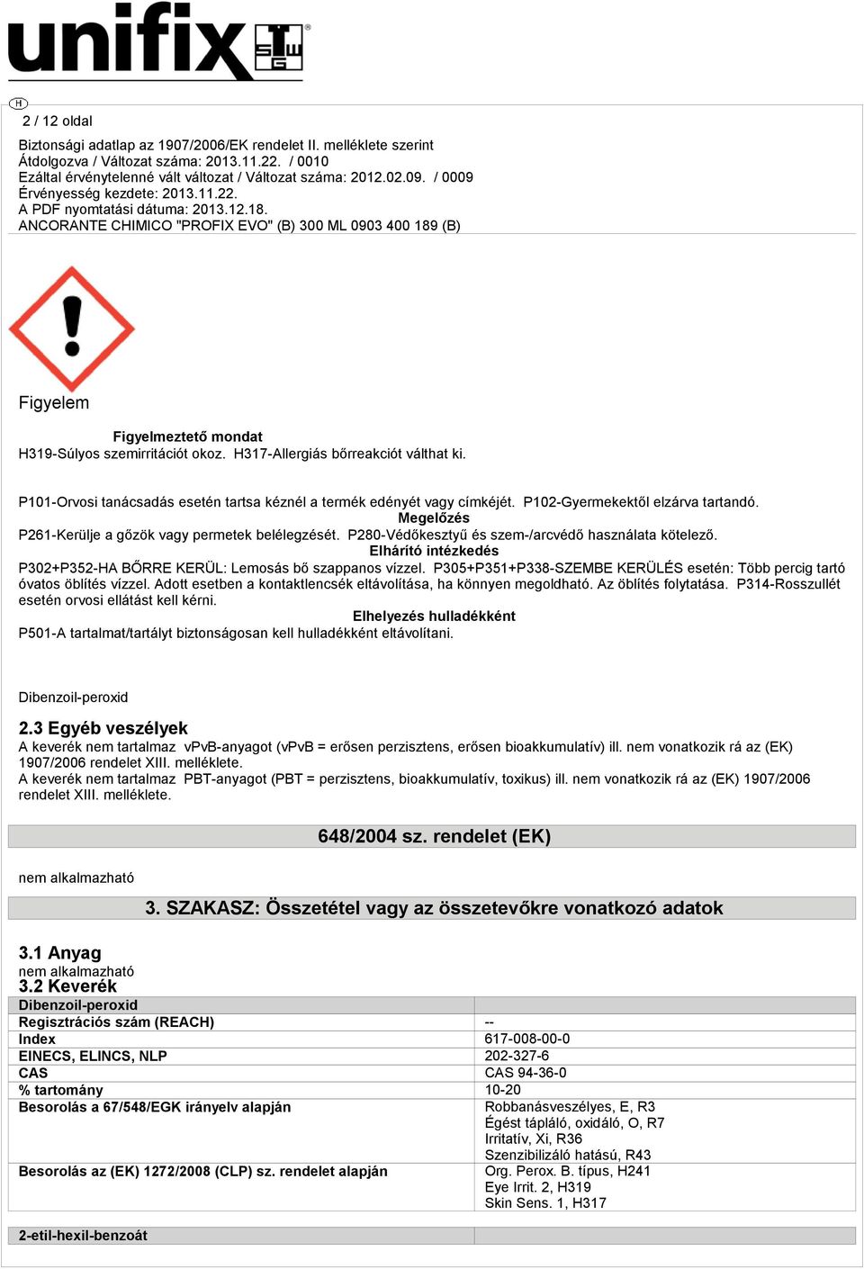 P101-Orvosi tanácsadás esetén tartsa kéznél a termék edényét vagy címkéjét. P102-Gyermekektől elzárva tartandó. Megelőzés P261-Kerülje a gőzök vagy permetek belélegzését.