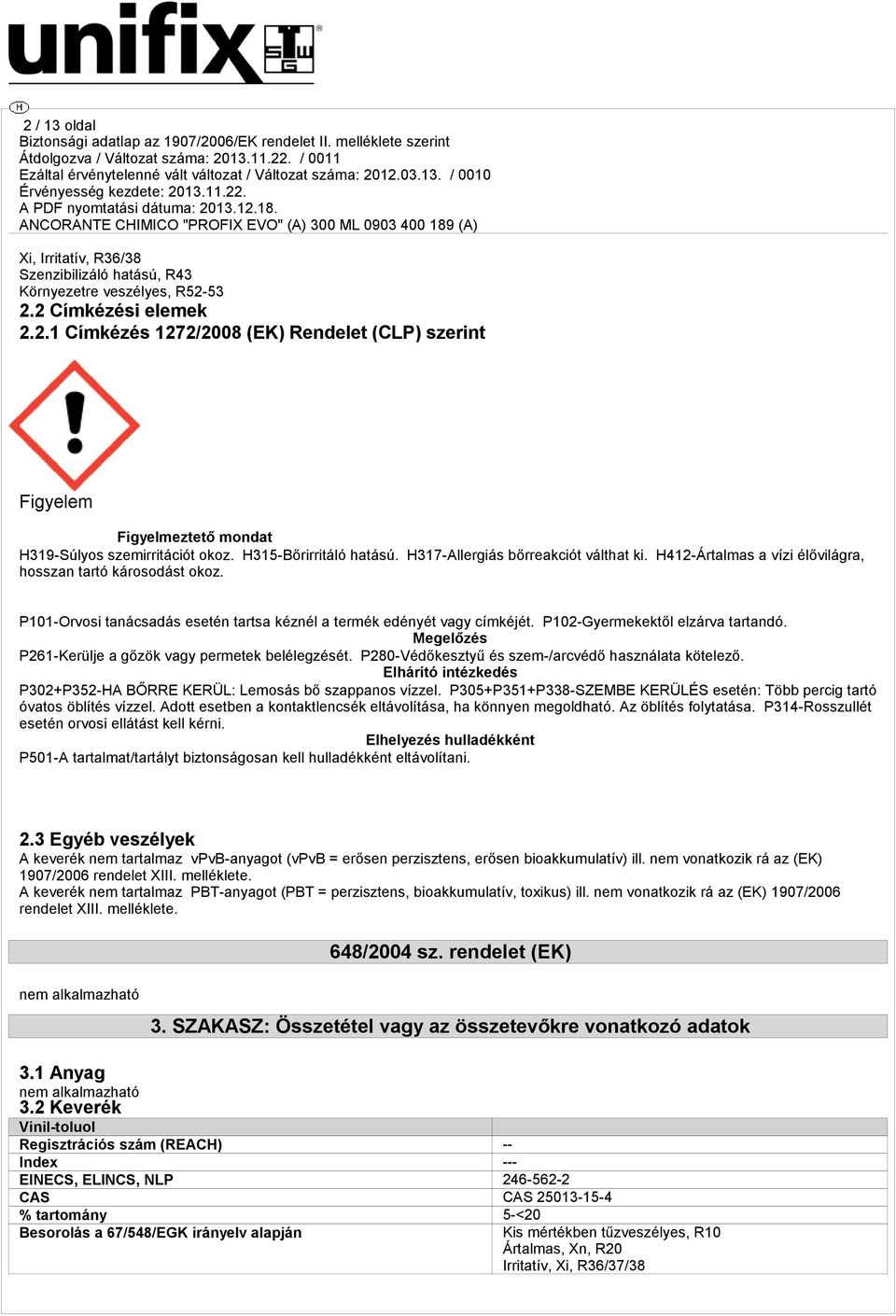 P101-Orvosi tanácsadás esetén tartsa kéznél a termék edényét vagy címkéjét. P102-Gyermekektől elzárva tartandó. Megelőzés P261-Kerülje a gőzök vagy permetek belélegzését.