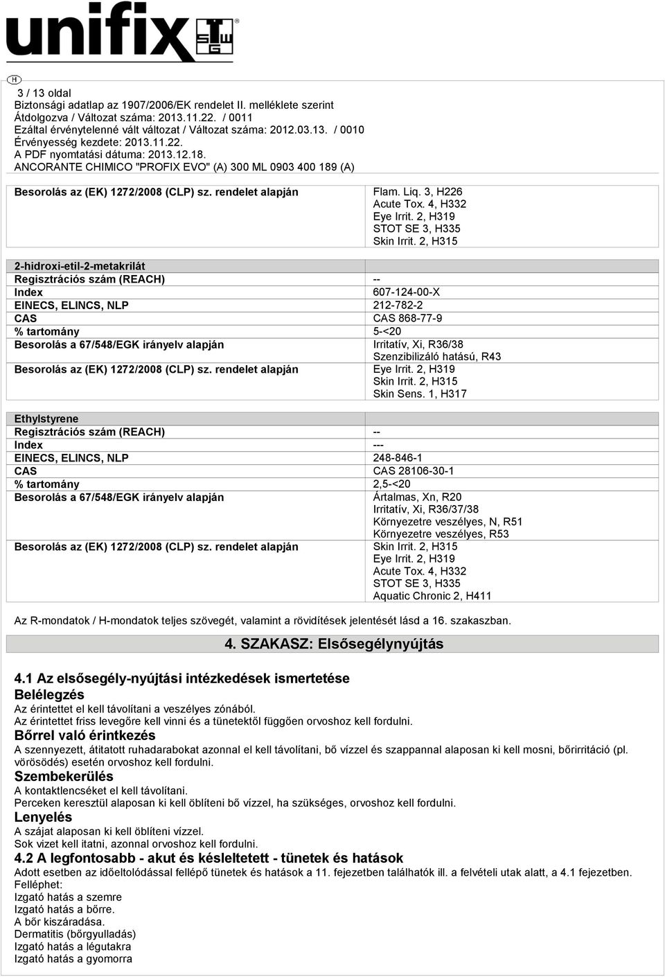 Irritatív, Xi, R36/38 Szenzibilizáló hatású, R43 Besorolás az (EK) 1272/2008 (CLP) sz. rendelet alapján Eye Irrit. 2, H319 Skin Irrit. 2, H315 Skin Sens.