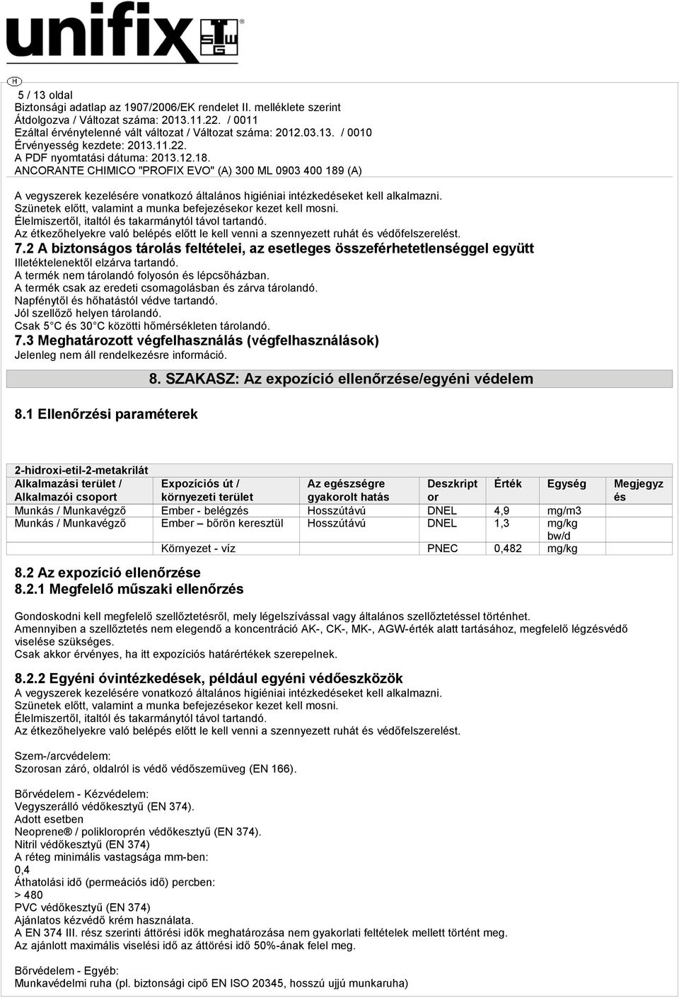 2 A biztonságos tárolás feltételei, az esetleges összeférhetetlenséggel együtt Illetéktelenektől elzárva tartandó. A termék nem tárolandó folyosón és lépcsőházban.