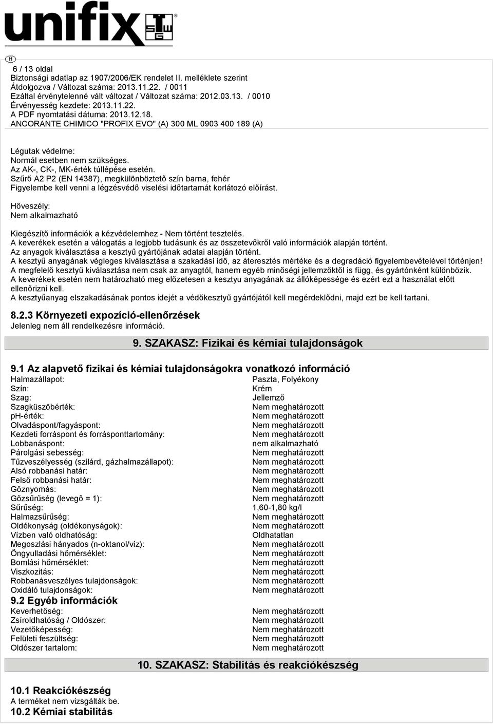 Hőveszély: Nem alkalmazható Kiegészítő információk a kézvédelemhez - Nem történt tesztelés. A keverékek esetén a válogatás a legjobb tudásunk és az összetevőkről való információk alapján történt.